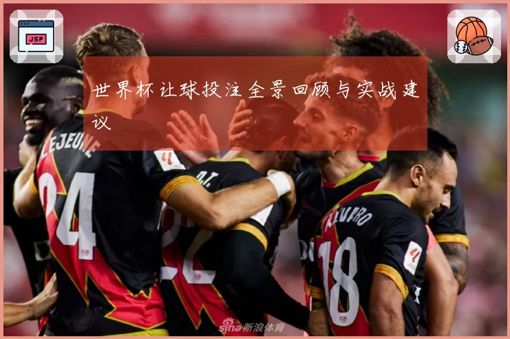 世界杯让球投注全景回顾与实战建议