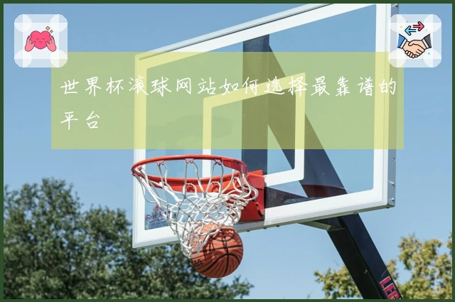 世界杯滚球网站如何选择最靠谱的平台