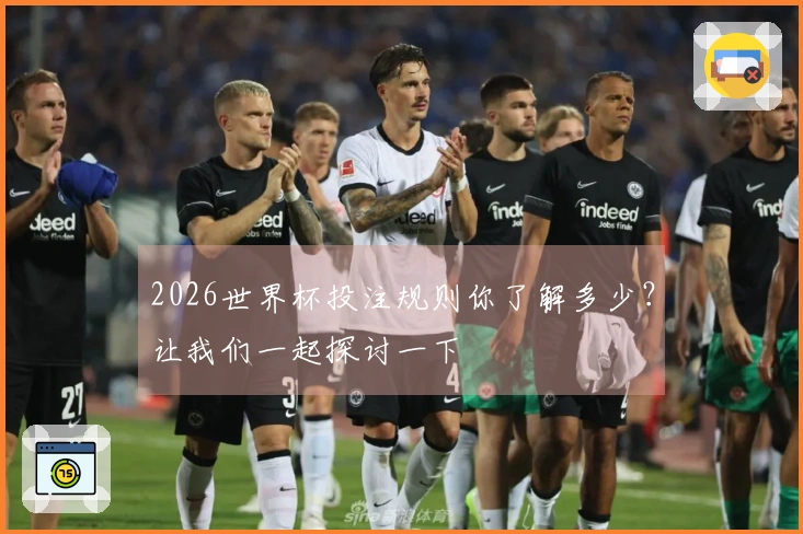 2026世界杯投注规则你了解多少?让我们一起探讨一下